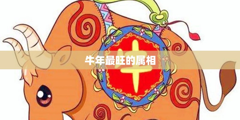 牛年最旺的属相 牛年最旺的属相