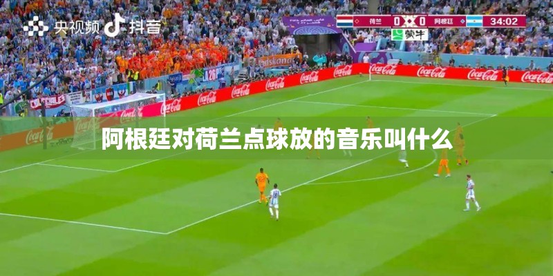 阿根廷对荷兰点球放的音乐叫什么