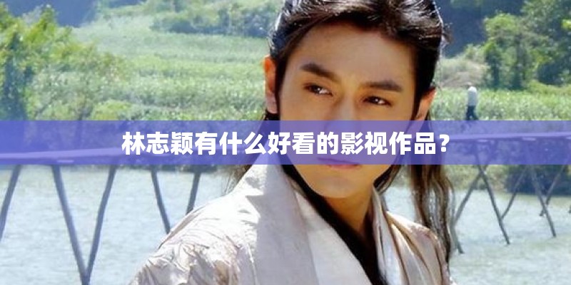 林志颖有什么好看的影视作品? 林志颖有什么好看的影视作品?