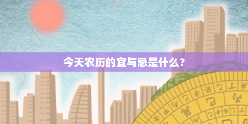 今天农历的宜与忌是什么？