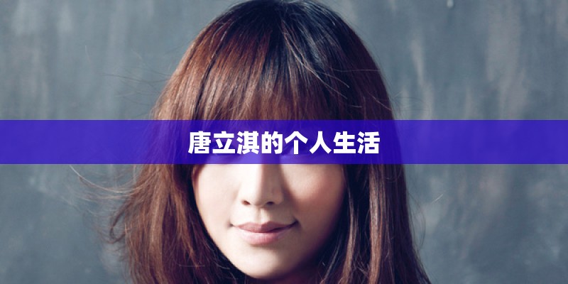 唐立淇的个人生活