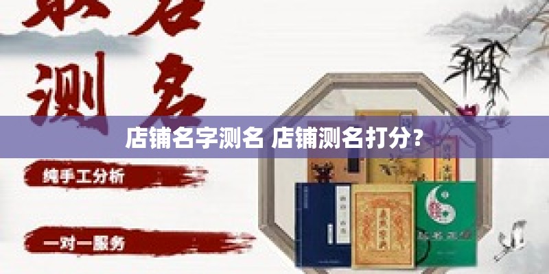 店铺名字测名 店铺测名打分? 店铺名字测名 店铺测名打分?